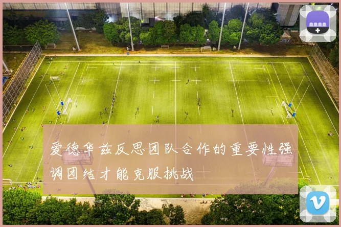 爱德华兹反思团队合作的重要性强调团结才能克服挑战