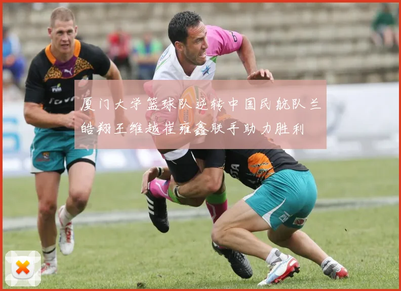 厦门大学篮球队逆转中国民航队兰皓翔王维越崔雍鑫联手助力胜利
