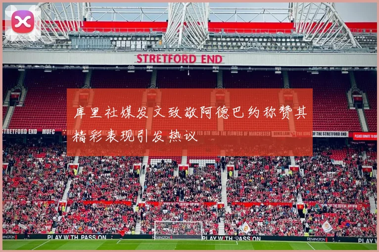 库里社媒发文致敬阿德巴约称赞其精彩表现引发热议